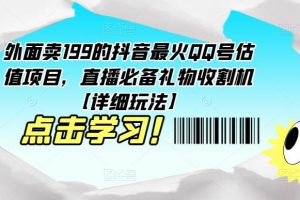 外面卖199的抖音最火QQ号估值项目，直播必备礼物收割机【详细玩法】