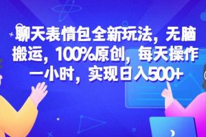 聊天表情包全新玩法，无脑搬运，100%原创，每天操作一小时，实现日入500+【揭秘】