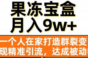 果冻宝盒，一个人在家打造群裂变，实现精准引流，达成被动收入，月入9w+