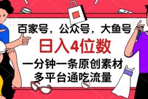 百家号，公众号，大鱼号一分钟一条原创素材，多平台通吃流量，日入4位数【揭秘】