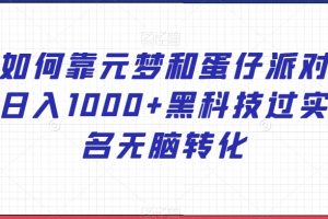 如何靠元梦和蛋仔派对日入1000+黑科技过实名无脑转化【揭秘】